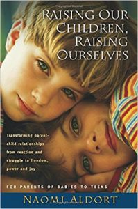 Raising Our Children, Raising Ourselves by Naomi Aldort