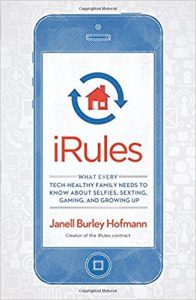 iRules: What Every Tech-Healthy Family Needs To Know About Selfies, Sexting, Gaming, and Growing Up by Janell Burley Hofmann