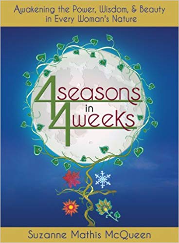 4 Seasons in 4 Weeks: Awakening the Power, Wisdom, and Beauty in Every Woman's Nature by Suzanne Mathis McQueen